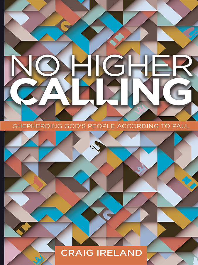 Author Craig Ireland Introduces the Release of His New Book “No Higher Calling: Shepherding God’s People According to Paul”