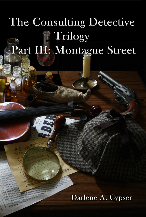 The Consulting Detective Trilogy Part III: Montague Street Concludes Biographical Series of the Young Sherlock Holmes with Thrilling Adventures and Untold Tales